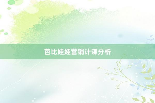 芭比娃娃营销计谋分析